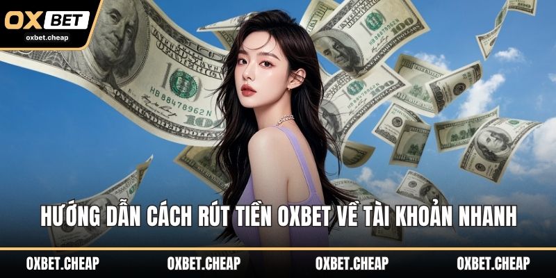  Hướng dẫn cách rút tiền OXBET về tài khoản nhanh