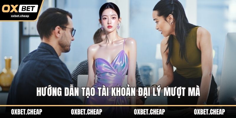 Hướng dẫn tạo tài khoản đại lý mượt mà