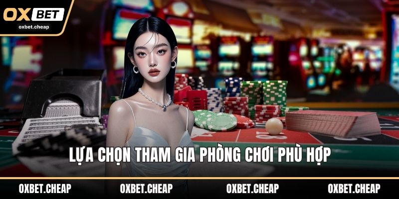 Lựa chọn tham gia phòng chơi phù hợp