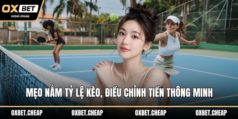 Mẹo nắm tỷ lệ kèo, điều chỉnh tiền thông minh