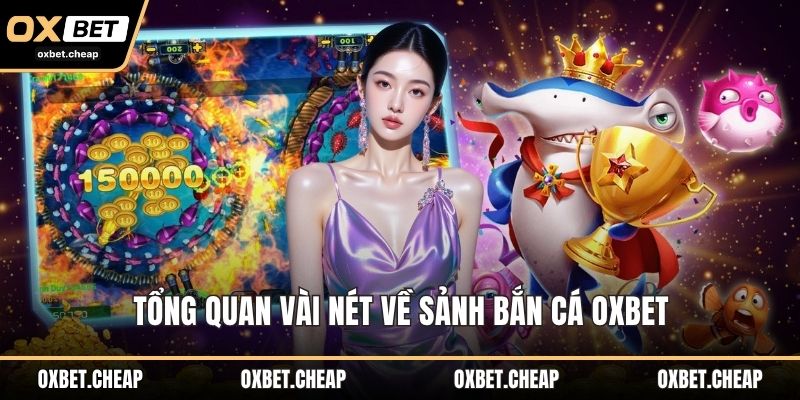 Tổng quan vài nét về sảnh bắn cá OXBET